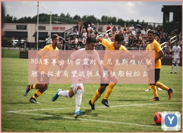 NBA赛事分析雷霆对决尼克斯难以取胜开拓者有望战胜灰熊快船轻松击败步行者